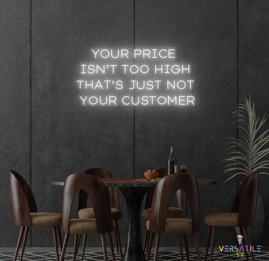 Your Price Isn’t Too High That’s Just Not Your Customer Neon Sign
