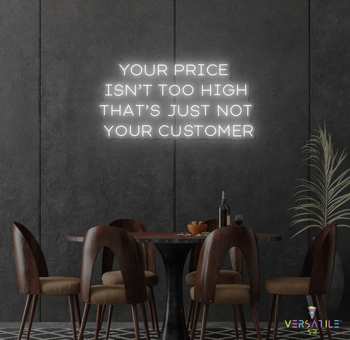 Your Price Isn’t Too High That’s Just Not Your Customer Neon Sign