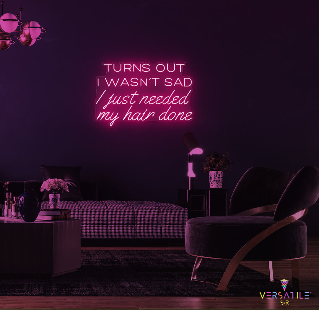 Turns Out I Wasn’t Sad, I Just Needed My Hair Done Neon Sign