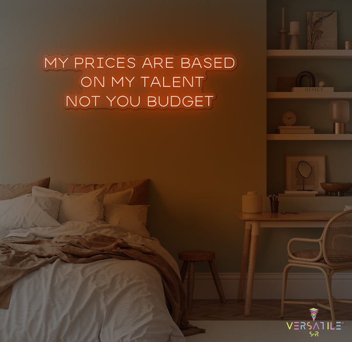 My Prices Are Based On My Talent Neon Sign