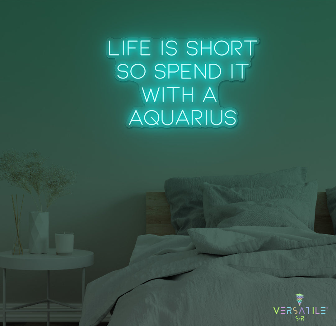 Life Is Short So Spend It With A Aquarius Neon Sign