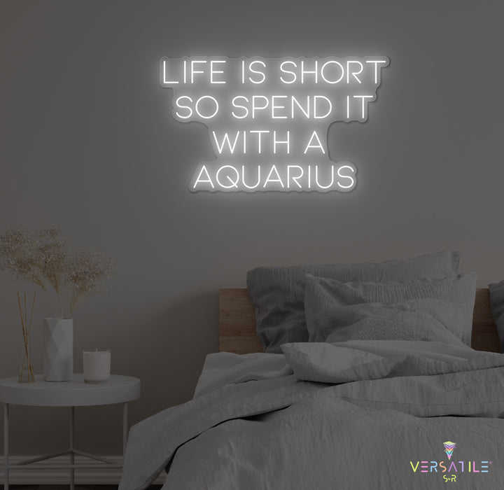 Life Is Short So Spend It With A Aquarius Neon Sign