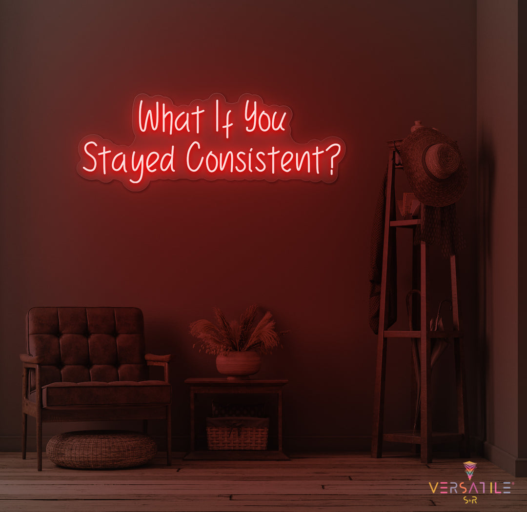 What If You Stayed Stayed Consistent Neon Sign