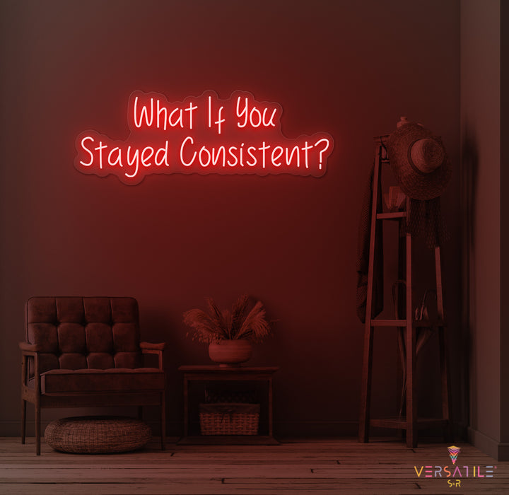What If You Stayed Stayed Consistent Neon Sign
