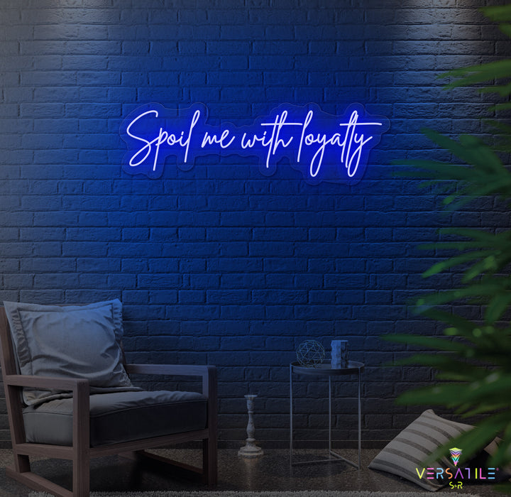 Spoil Me With Me Loyalty Neon Sign