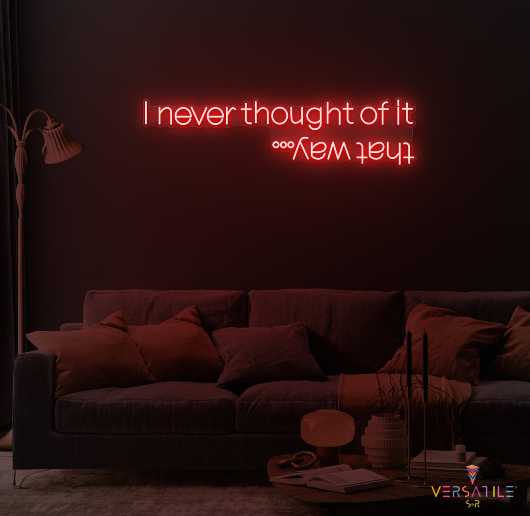 I Never Thought Of It That Way Neon Sign