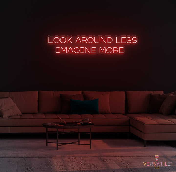 Look Around Less Imagine More Neon Sign