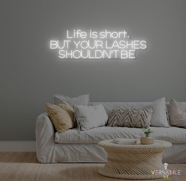 Life Is Short, But Your Lashes Shouldn't Be Neon Sign