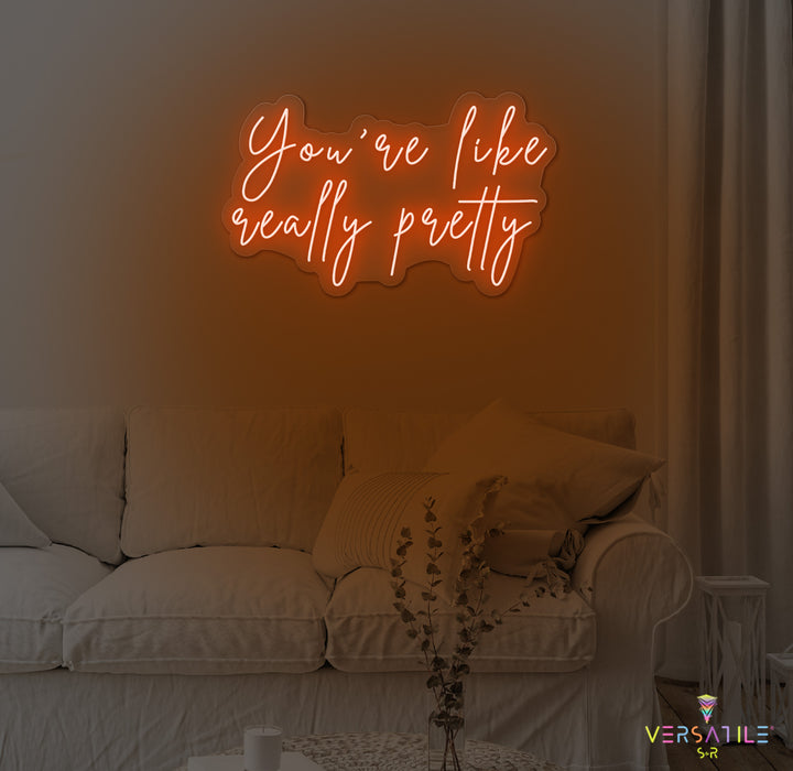 You're Like Really Pretty Neon Sign