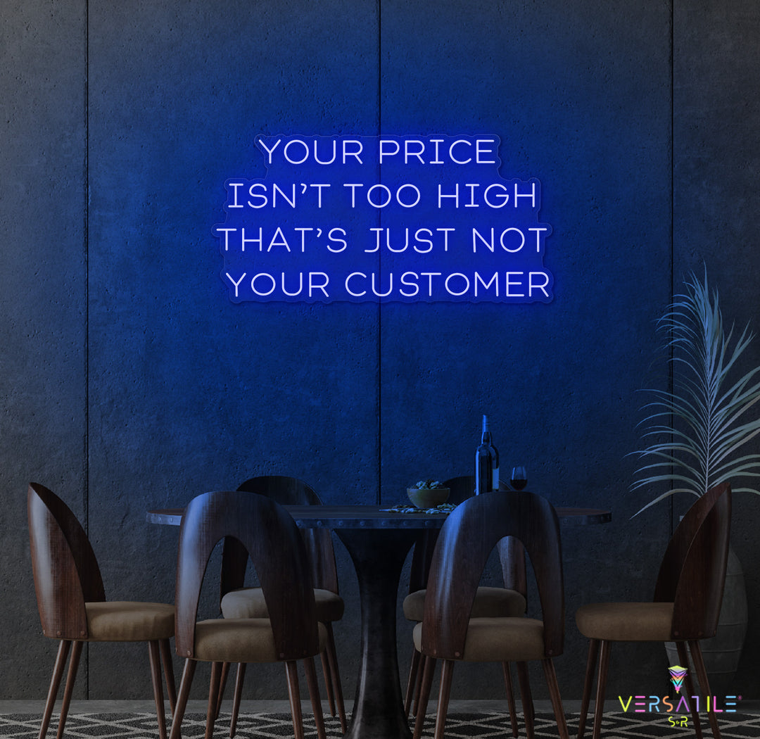 Your Price Isn’t Too High That’s Just Not Your Customer Neon Sign