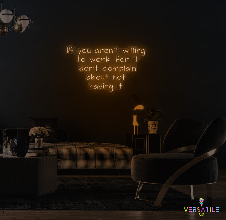 If You Aren't Willing To Work For It Don't Complain About Not Having It Neon Sign