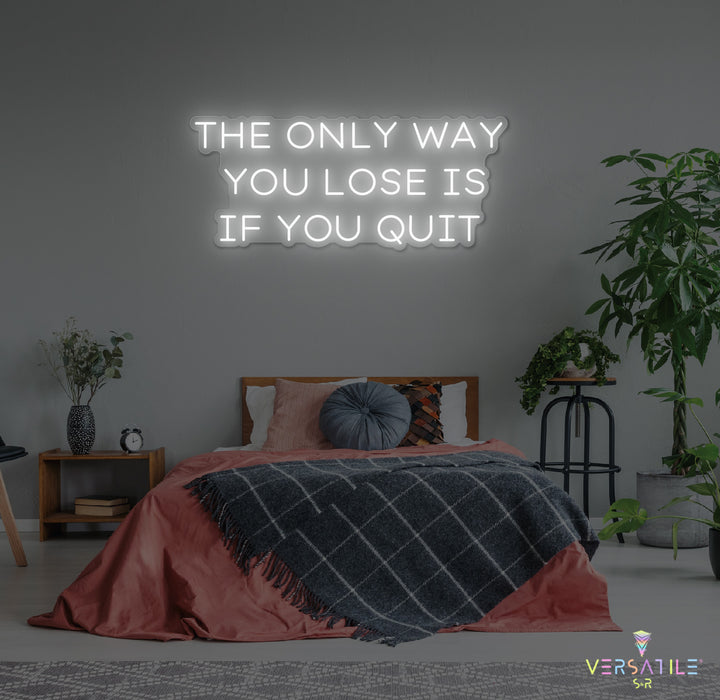 The Only Way You Lose Is If You Quit Neon Sign
