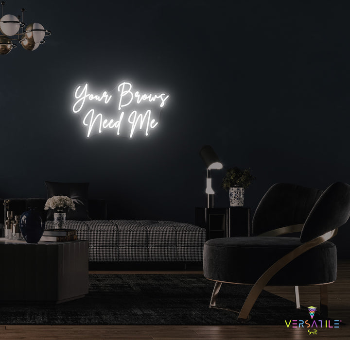 Your Brows Needs Me Neon Sign