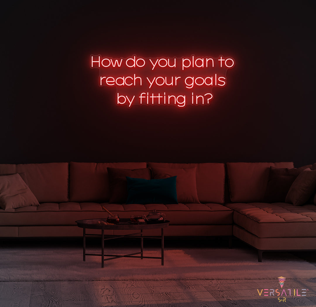 How Do You Plan To Reach Your Goals By Fitting In? Neon Sign