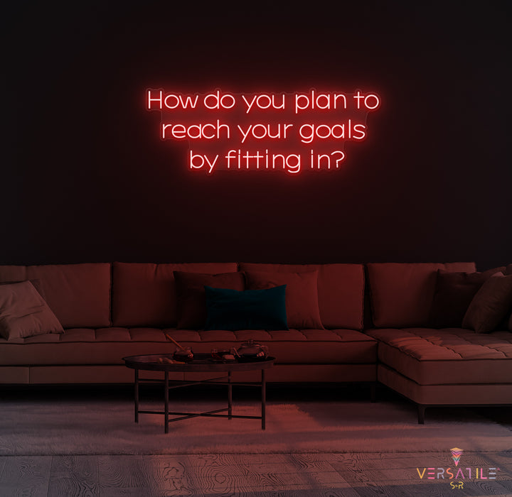 How Do You Plan To Reach Your Goals By Fitting In? Neon Sign