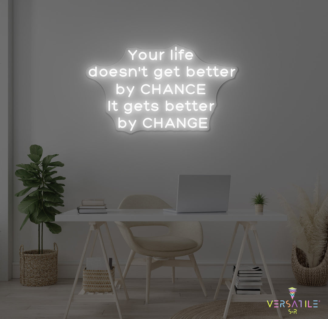 Your Life Doesn't Get Better By Chance Neon Sign