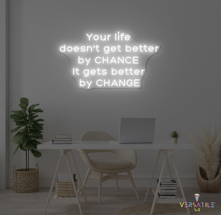 Your Life Doesn't Get Better By Chance Neon Sign