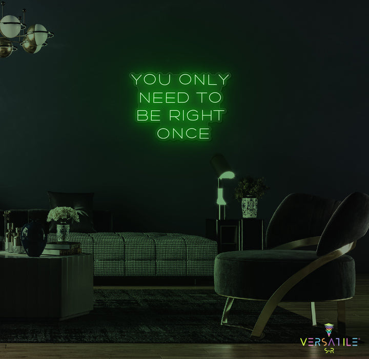 You Only Need To Be Right Once Neon Sign