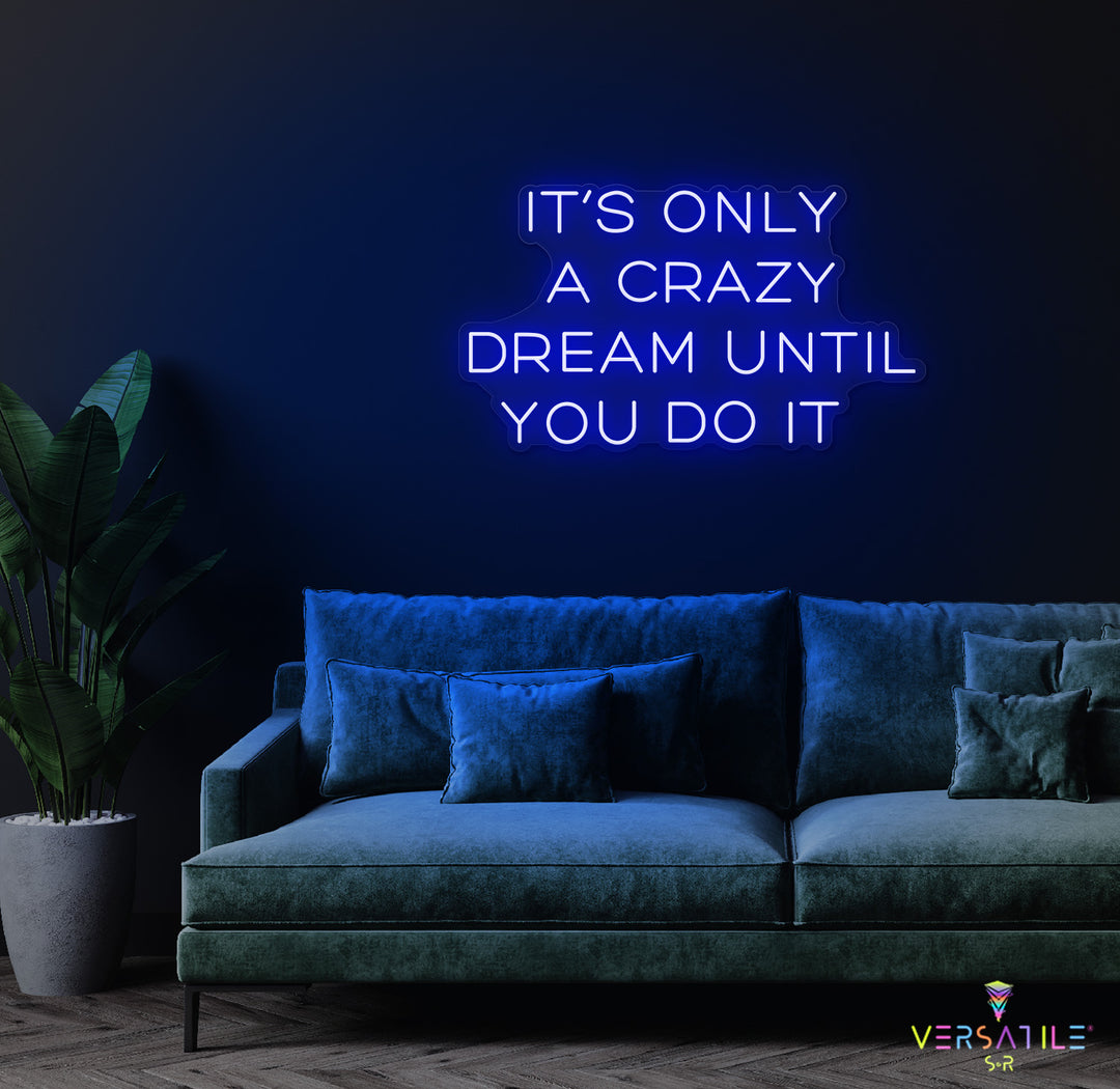 It’s Only A Crazy Dream Until You Do It Neon Sign