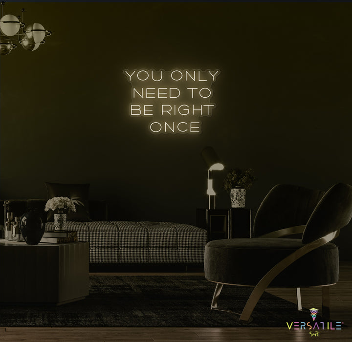 You Only Need To Be Right Once Neon Sign