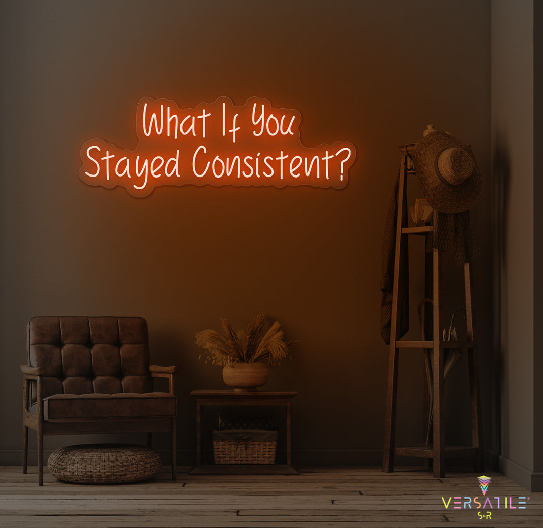 What If You Stayed Stayed Consistent Neon Sign