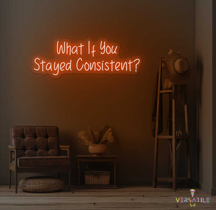 What If You Stayed Stayed Consistent Neon Sign