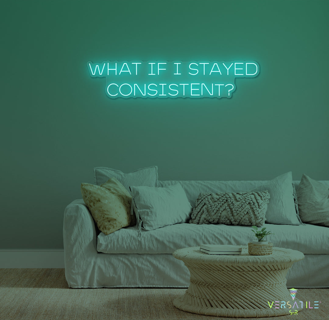 What If I Stayed Consistent? Neon Sign