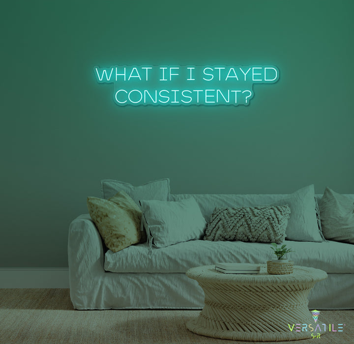 What If I Stayed Consistent? Neon Sign
