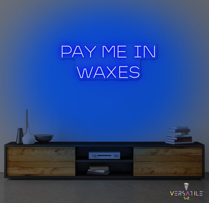 Pay Me In Waxes Neon Sign