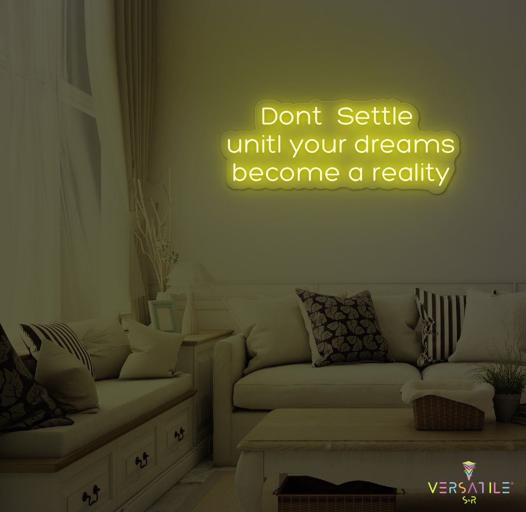 Don't Settle Until Your Dreams Became A Reality Neon Sign