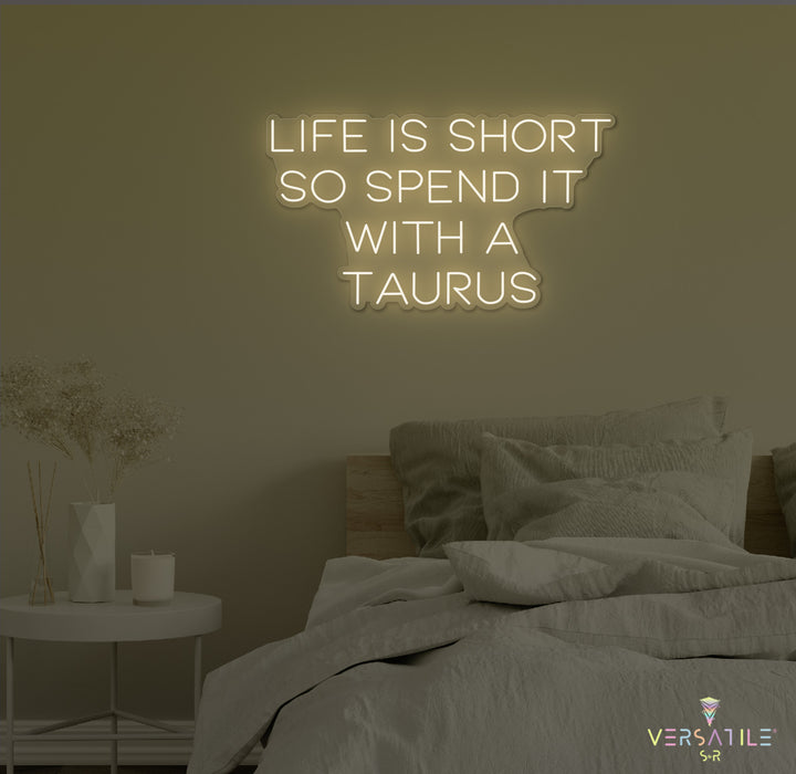 Life Is Short So Spend It With A Taurus Neon Sign
