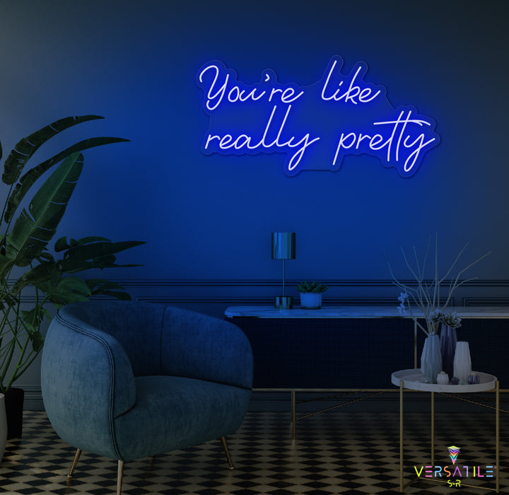You're Like Really Pretty Neon Sign