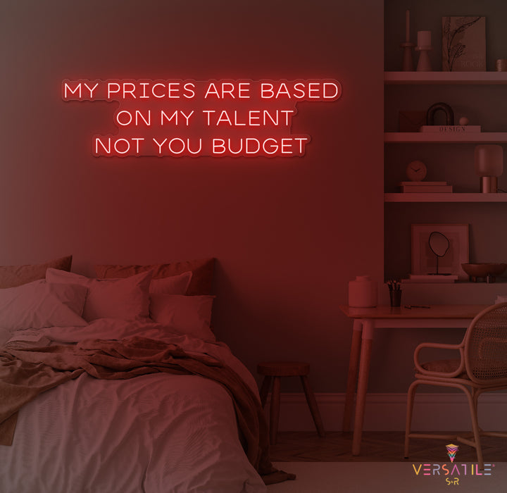 My Prices Are Based On My Talent Neon Sign