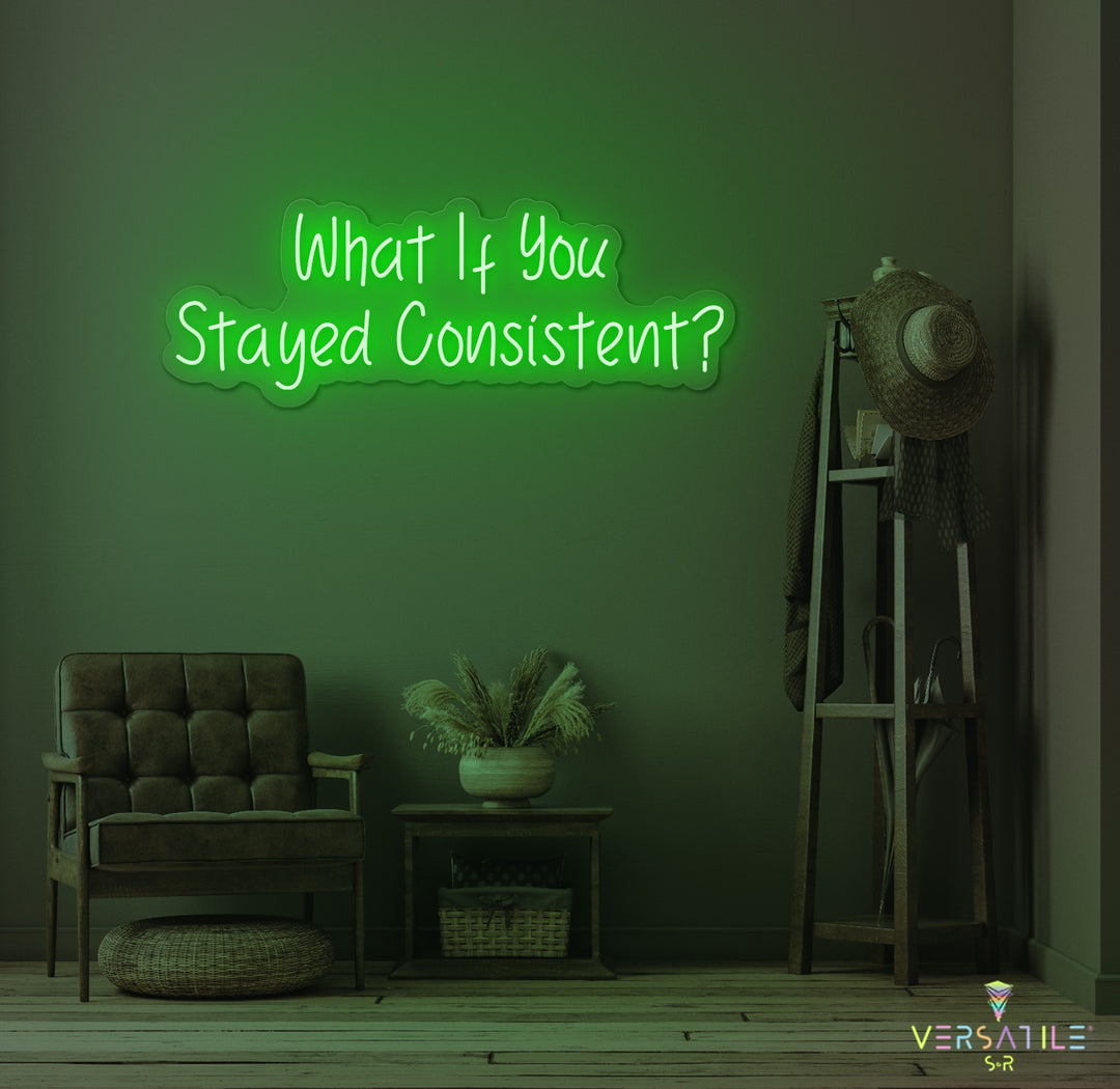 What If You Stayed Stayed Consistent Neon Sign