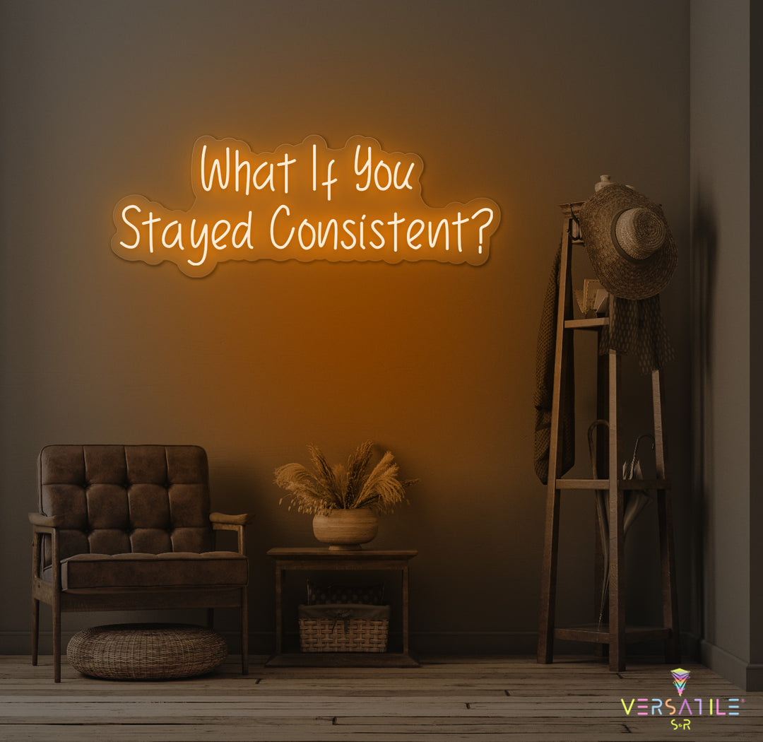 What If You Stayed Stayed Consistent Neon Sign