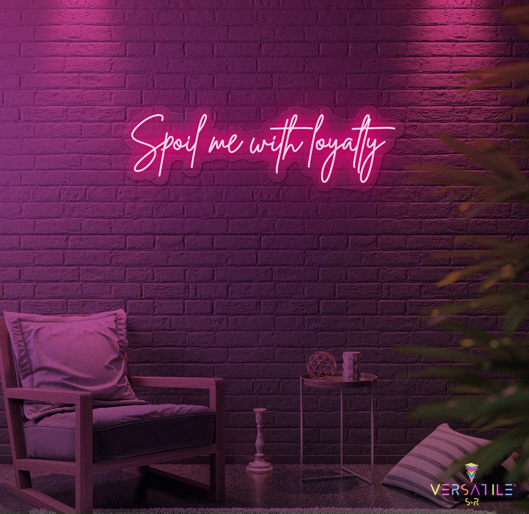 Spoil Me With Me Loyalty Neon Sign