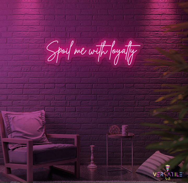 Spoil Me With Me Loyalty Neon Sign