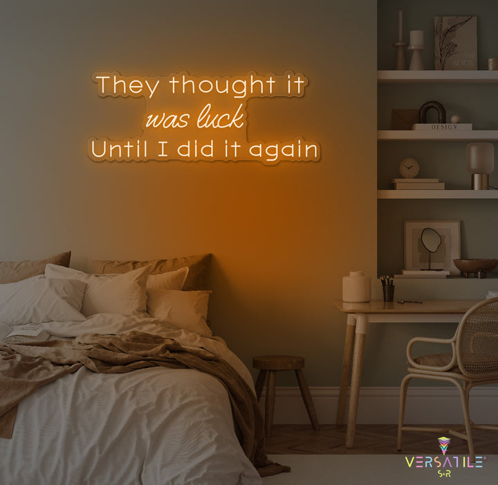 They Thought It Was Luck... Until I Did It Again Neon Sign