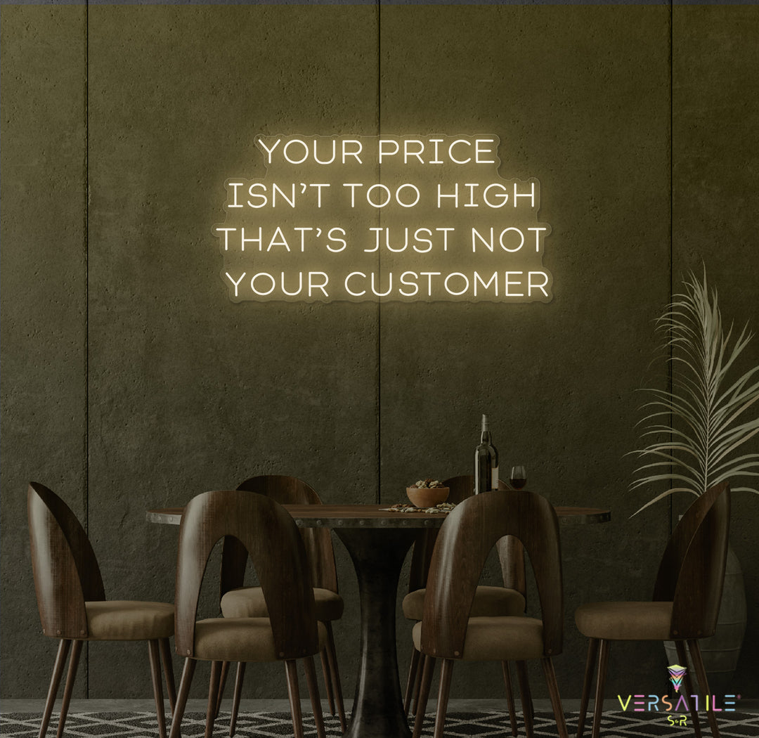 Your Price Isn’t Too High That’s Just Not Your Customer Neon Sign