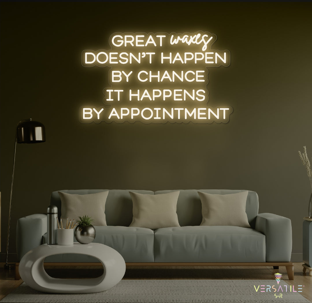 Great Waxes Doesn't Happen By Chance It Happens By Appointment Neon Sign