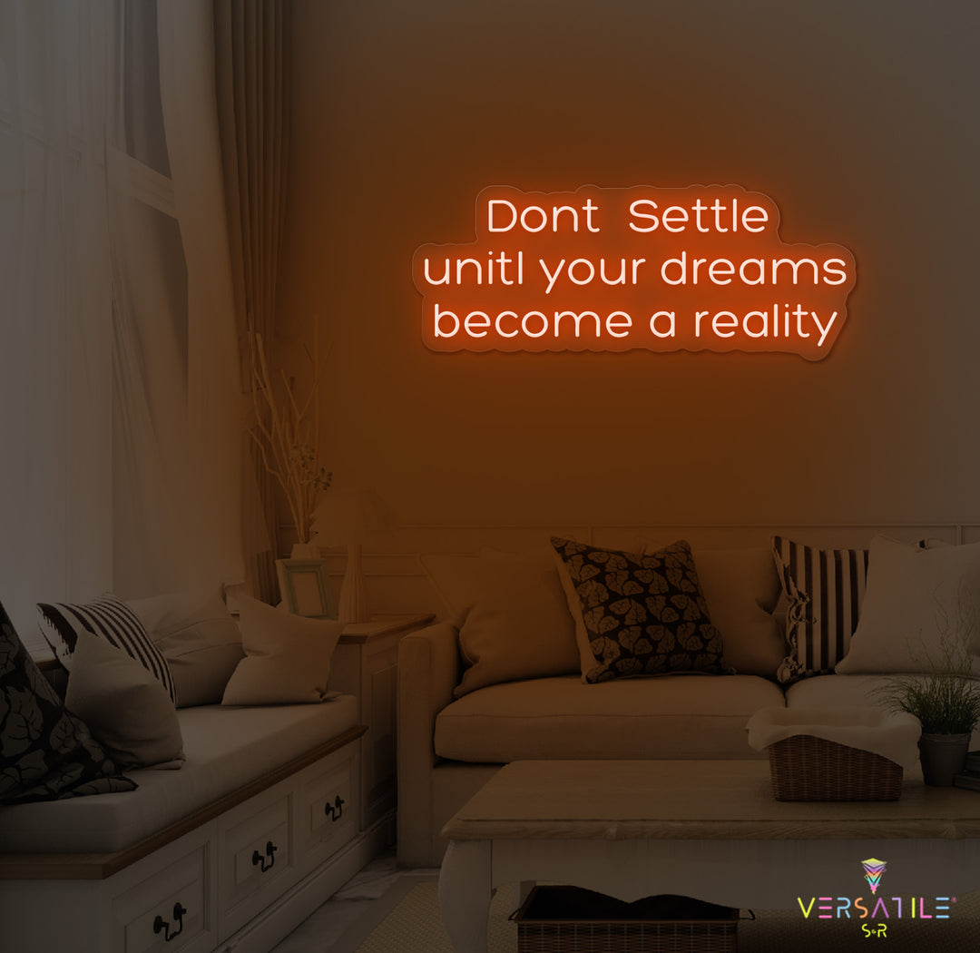 Don't Settle Until Your Dreams Became A Reality Neon Sign