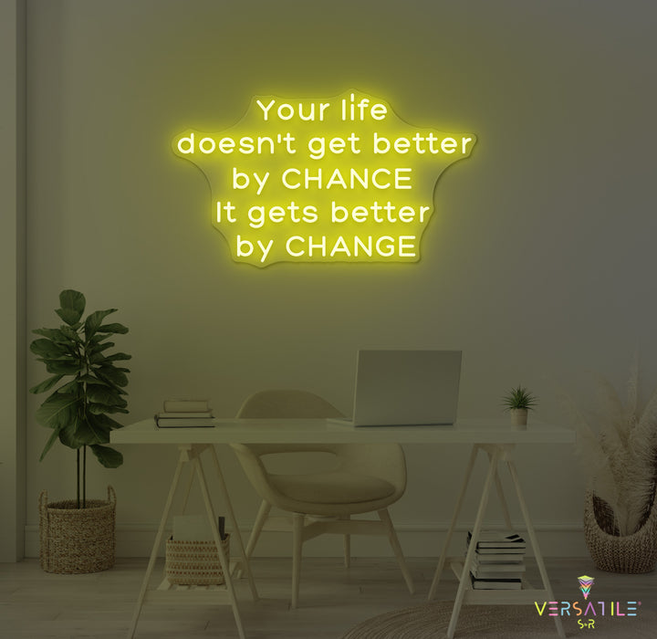 Your Life Doesn't Get Better By Chance Neon Sign