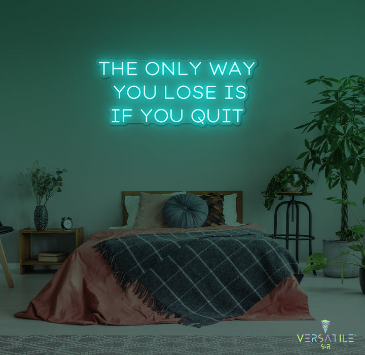 The Only Way You Lose Is If You Quit Neon Sign