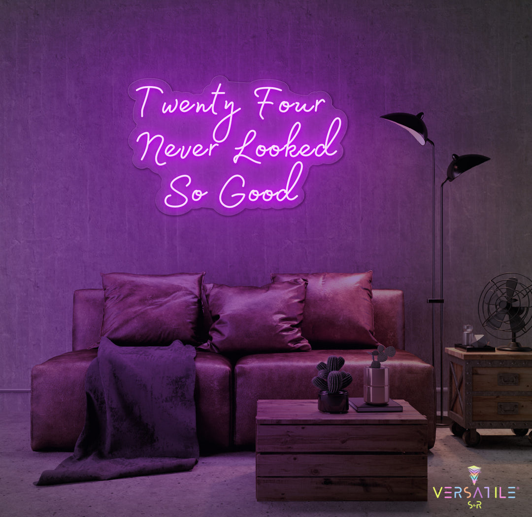 Twenty Four Never Looked So Good Birthday Neon Sign