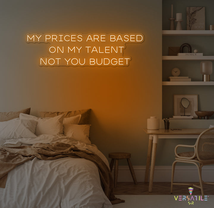 My Prices Are Based On My Talent Neon Sign