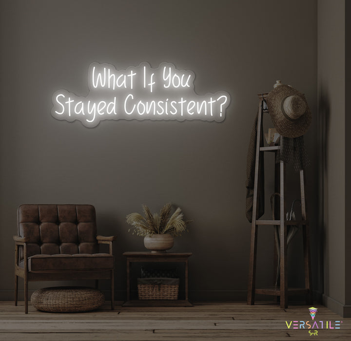 What If You Stayed Stayed Consistent Neon Sign