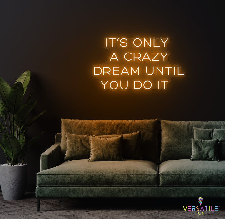 It’s Only A Crazy Dream Until You Do It Neon Sign