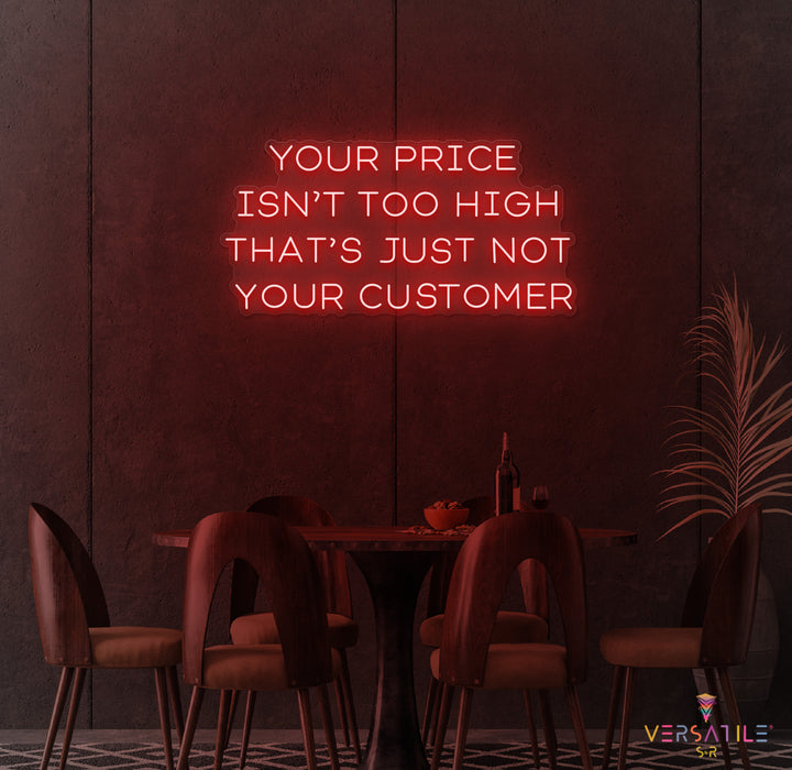Your Price Isn’t Too High That’s Just Not Your Customer Neon Sign