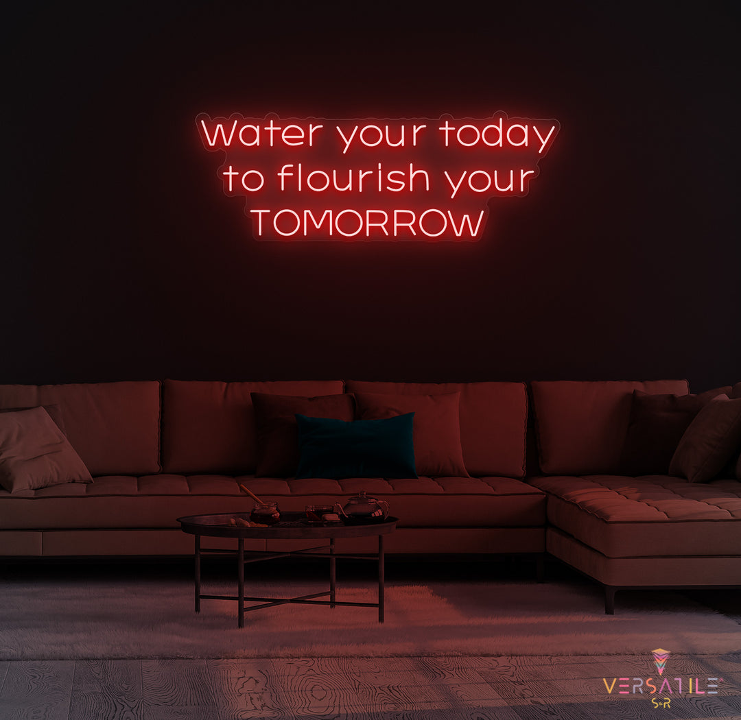 Water Your Today Flourish Your Tomorrow Neon Sign