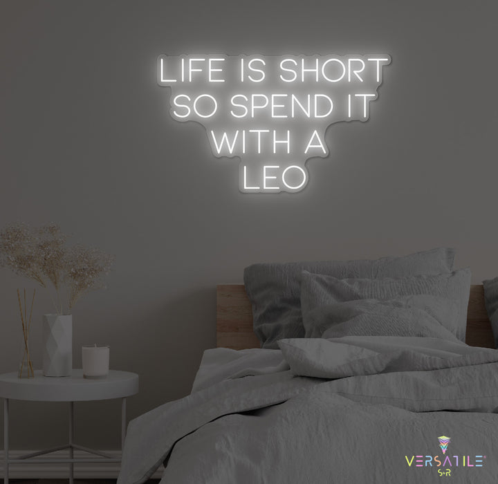 Life Is Short So Spend It With A Leo Neon Sign